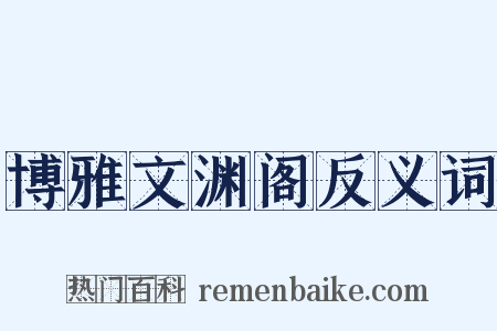 博雅文渊阁反义词是什么意思的图片